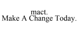 MACT. MAKE A CHANGE TODAY. trademark