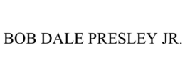 BOB DALE PRESLEY JR. trademark