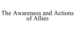 THE AWARENESS AND ACTIONS OF ALLIES trademark