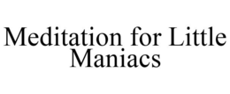 MEDITATION FOR LITTLE MANIACS trademark