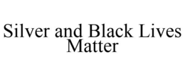 SILVER AND BLACK LIVES MATTER trademark
