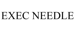 EXEC NEEDLE trademark