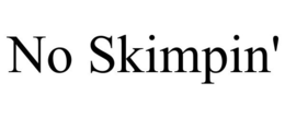NO SKIMPIN' trademark