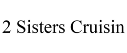 2 SISTERS CRUISIN trademark
