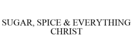SUGAR, SPICE & EVERYTHING CHRIST trademark