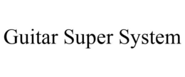 GUITAR SUPER SYSTEM trademark
