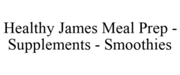 HEALTHY JAMES MEAL PREP - SUPPLEMENTS - SMOOTHIES trademark
