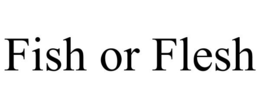 FISH OR FLESH trademark