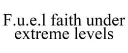 F.U.E.L FAITH UNDER EXTREME LEVELS trademark