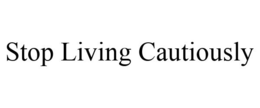 STOP LIVING CAUTIOUSLY trademark
