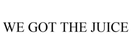WE GOT THE JUICE trademark