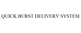 QUICK BURST DELIVERY SYSTEM trademark