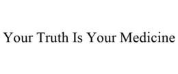 YOUR TRUTH IS YOUR MEDICINE trademark