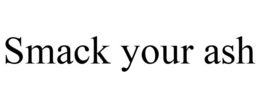 SMACK YOUR ASH trademark