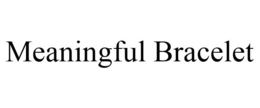 MEANINGFUL BRACELET trademark