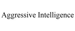 AGGRESSIVE INTELLIGENCE trademark