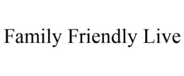 FAMILY FRIENDLY LIVE trademark