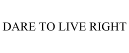 DARE TO LIVE RIGHT trademark