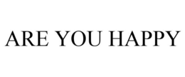 ARE YOU HAPPY trademark