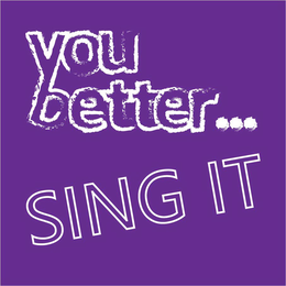 YOU BETTER... SING IT trademark