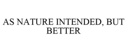 AS NATURE INTENDED, BUT BETTER trademark