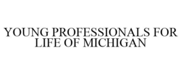 YOUNG PROFESSIONALS FOR LIFE OF MICHIGAN trademark