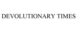 DEVOLUTIONARY TIMES trademark