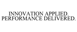 INNOVATION APPLIED. PERFORMANCE DELIVERED. trademark