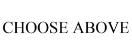 CHOOSE ABOVE trademark