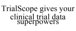 TRIALSCOPE GIVES YOUR CLINICAL TRIAL DATA SUPERPOWERS trademark