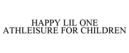 HAPPY LIL ONE ATHLEISURE FOR CHILDREN trademark