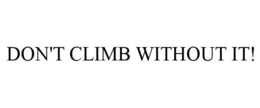 DON'T CLIMB WITHOUT IT! trademark