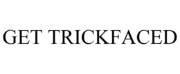 GET TRICKFACED trademark