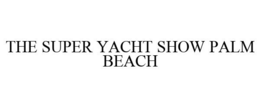 THE SUPER YACHT SHOW PALM BEACH trademark