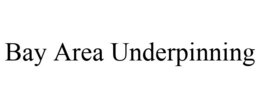 BAY AREA UNDERPINNING trademark