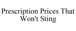 PRESCRIPTION PRICES THAT WON'T STING trademark