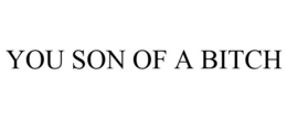 YOU SON OF A BITCH trademark