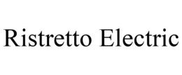 RISTRETTO ELECTRIC trademark