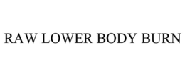 RAW LOWER BODY BURN trademark
