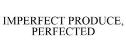 IMPERFECT PRODUCE, PERFECTED trademark