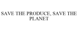 SAVE THE PRODUCE, SAVE THE PLANET trademark