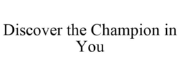 DISCOVER THE CHAMPION IN YOU trademark