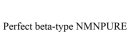 PERFECT BETA-TYPE NMNPURE trademark