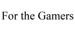 FOR THE GAMERS trademark