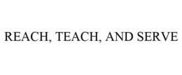 REACH, TEACH, AND SERVE trademark
