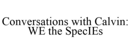 CONVERSATIONS WITH CALVIN: WE THE SPECIES trademark