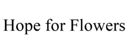 HOPE FOR FLOWERS trademark