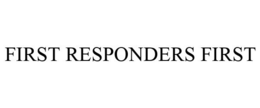 FIRST RESPONDERS FIRST trademark