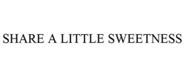 SHARE A LITTLE SWEETNESS trademark