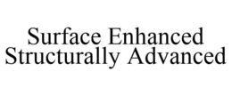 SURFACE ENHANCED STRUCTURALLY ADVANCED trademark